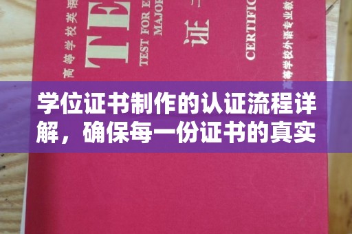 周村学位证书制作的认证流程详解，确保每一份证书的真实性与权威性