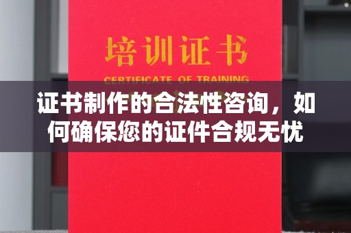 桃园证书制作的合法性咨询，如何确保您的证件合规无忧