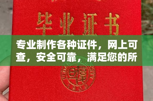 紫阳专业制作各种证件，网上可查，安全可靠，满足您的所有需求