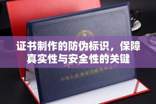 松江证书制作的防伪标识，保障真实性与安全性的关键