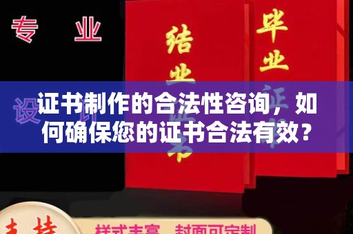 丰都证书制作的合法性咨询，如何确保您的证书合法有效？
